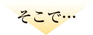 そこで…