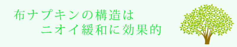 布ナプキンの構造はニオイ緩和に効果的