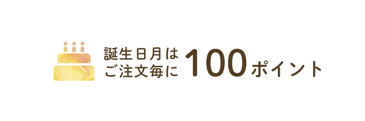 誕生日月には何度でもご注文ごとに100ポイントプレゼント