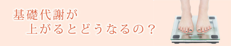 基礎代謝が上がるとどうなるの?